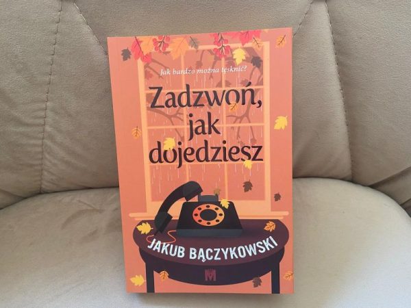 „ZADZWOŃ, JAK DOJEDZIESZ” JAKUBA BĄCZYKOWSKIEGO
